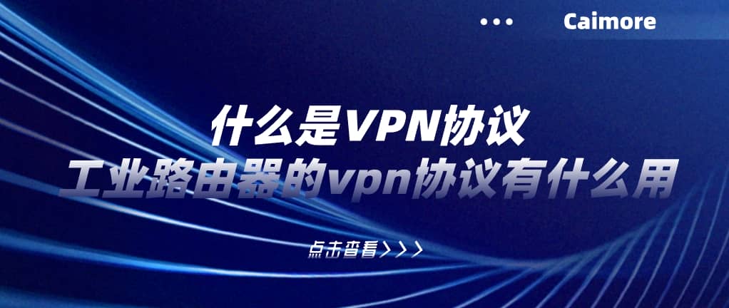 什么是VPN协议，工业路由器的vpn协议有什么用